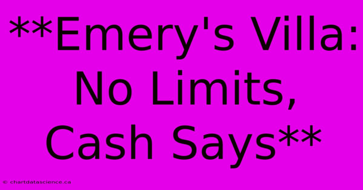 **Emery's Villa: No Limits, Cash Says**