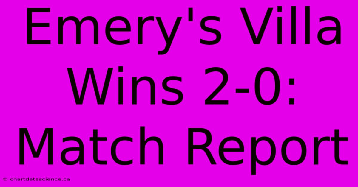 Emery's Villa Wins 2-0: Match Report