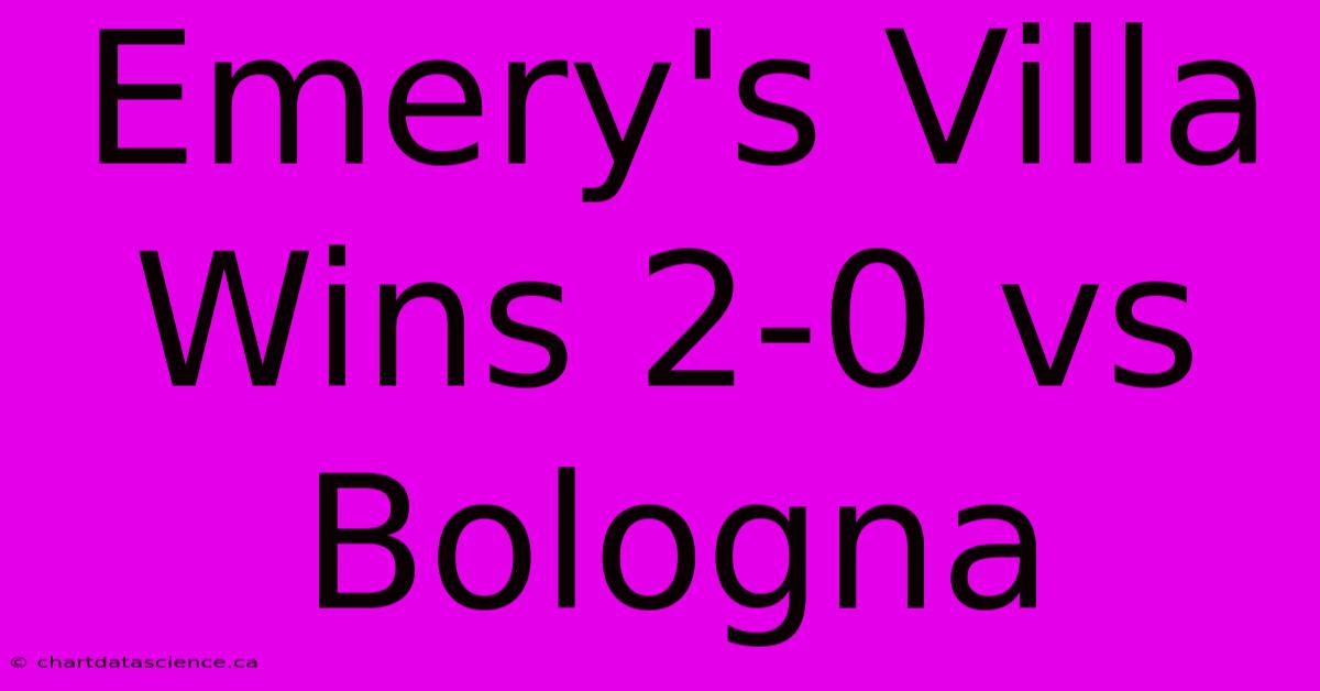 Emery's Villa Wins 2-0 Vs Bologna