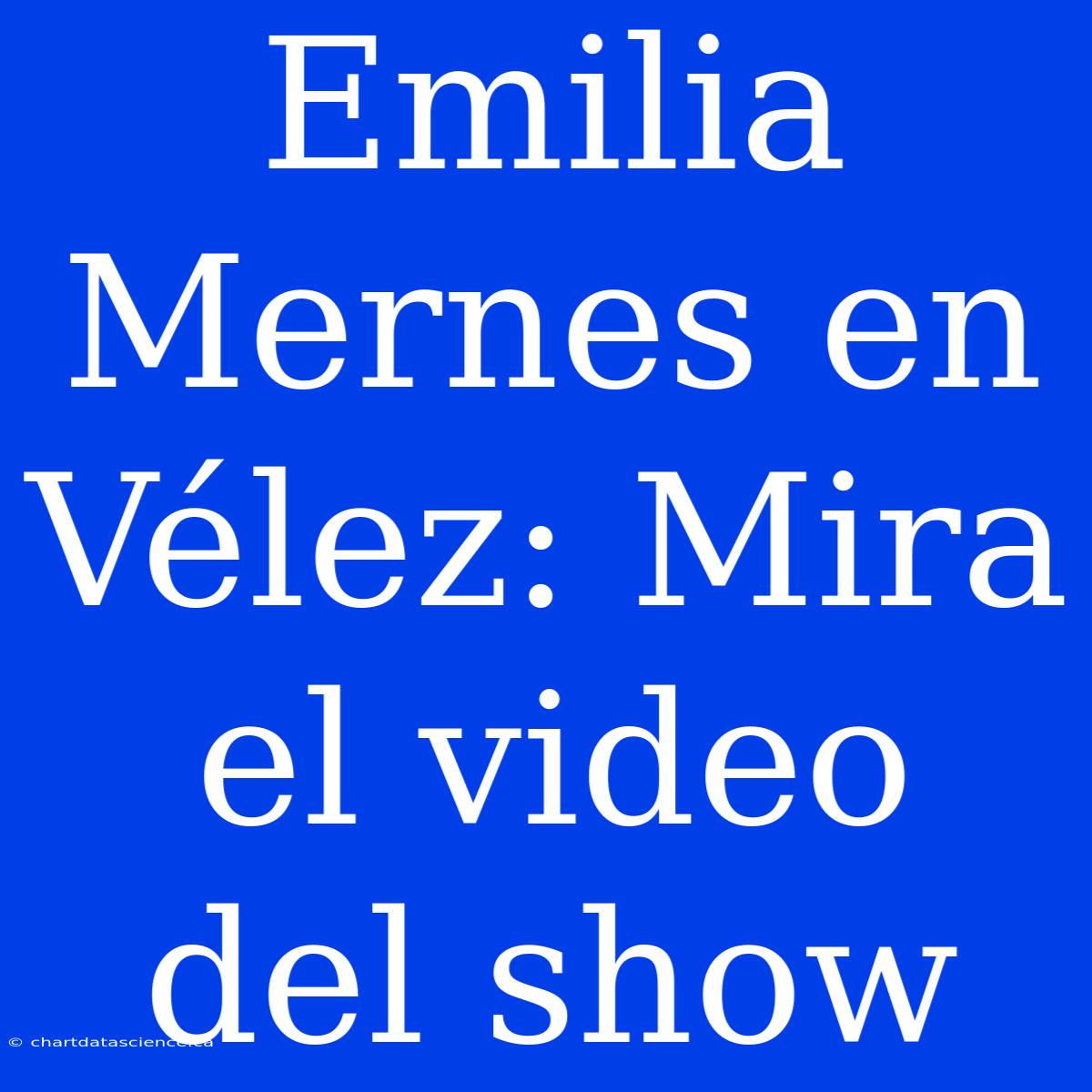 Emilia Mernes En Vélez: Mira El Video Del Show