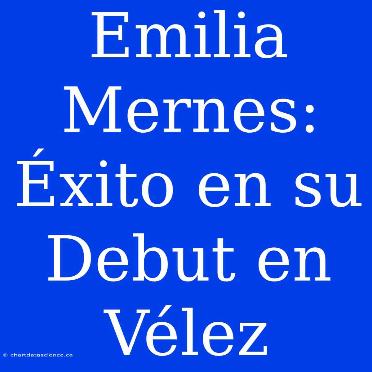 Emilia Mernes: Éxito En Su Debut En Vélez