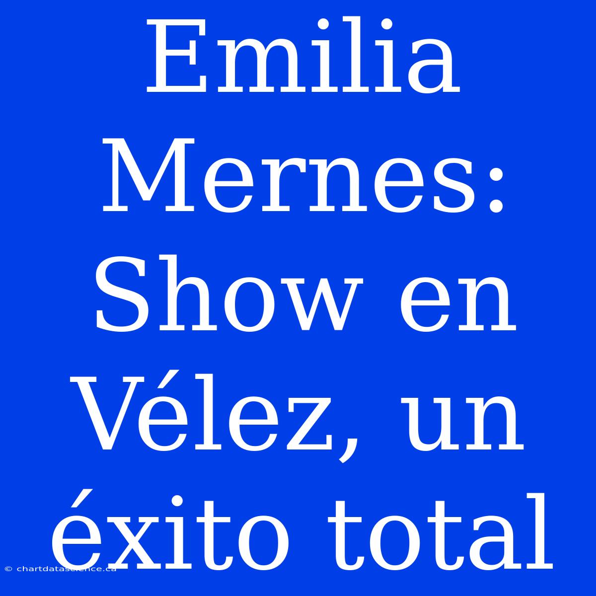 Emilia Mernes: Show En Vélez, Un Éxito Total