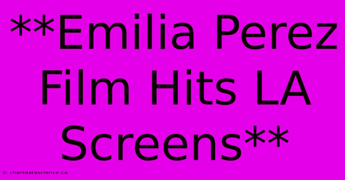 **Emilia Perez Film Hits LA Screens**