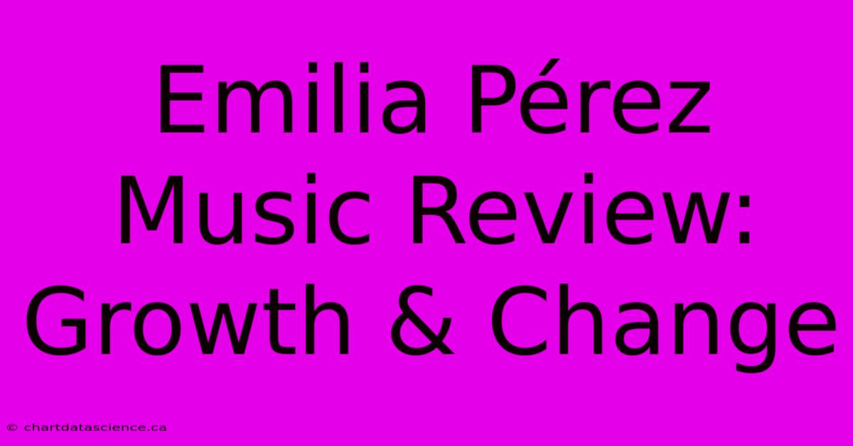 Emilia Pérez Music Review: Growth & Change