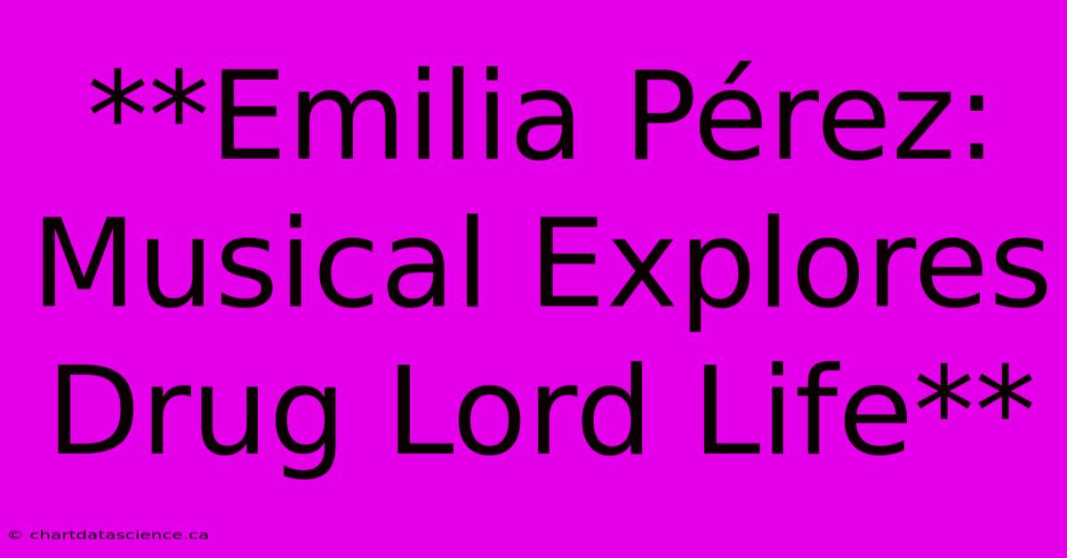 **Emilia Pérez: Musical Explores Drug Lord Life** 