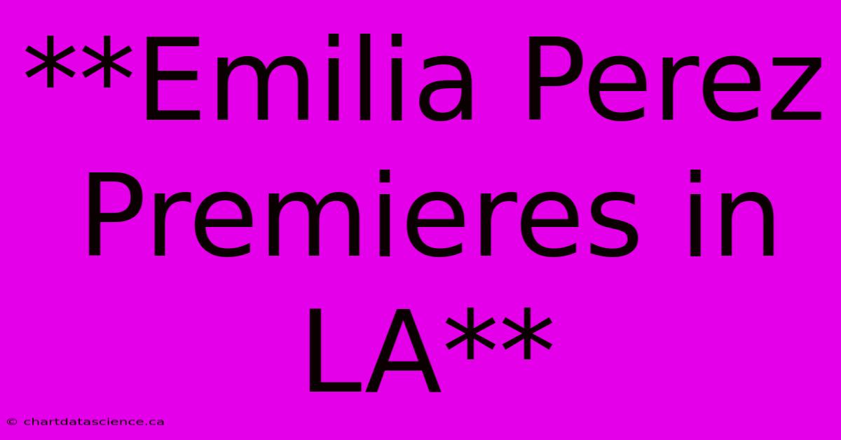 **Emilia Perez Premieres In LA** 