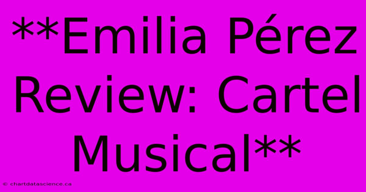 **Emilia Pérez Review: Cartel Musical**