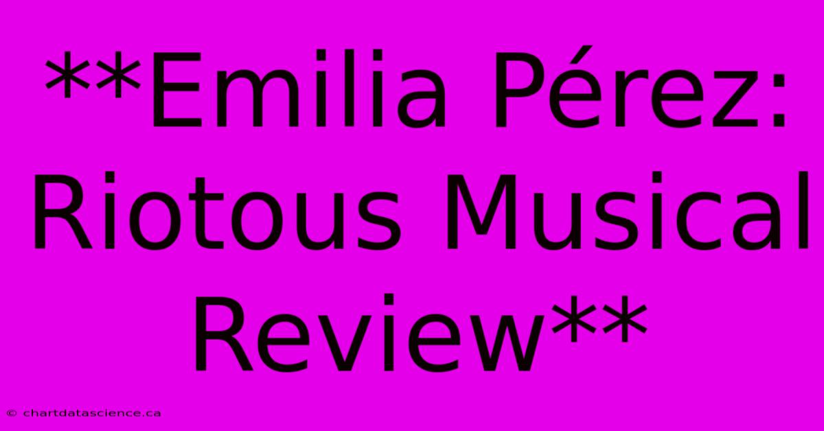 **Emilia Pérez: Riotous Musical Review** 