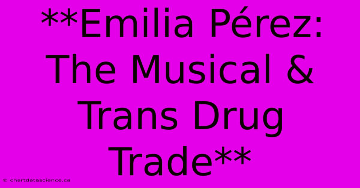 **Emilia Pérez: The Musical & Trans Drug Trade**