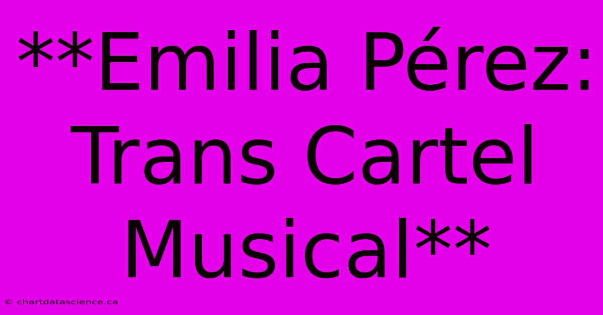 **Emilia Pérez: Trans Cartel Musical**