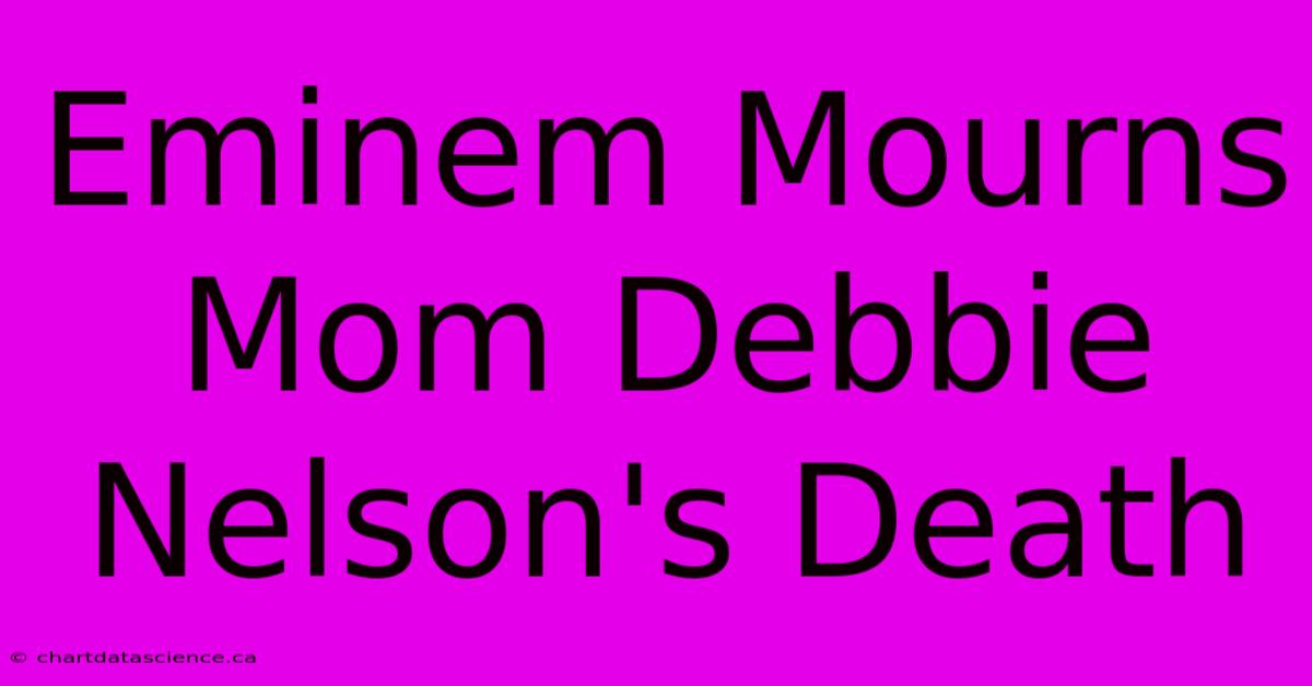 Eminem Mourns Mom Debbie Nelson's Death