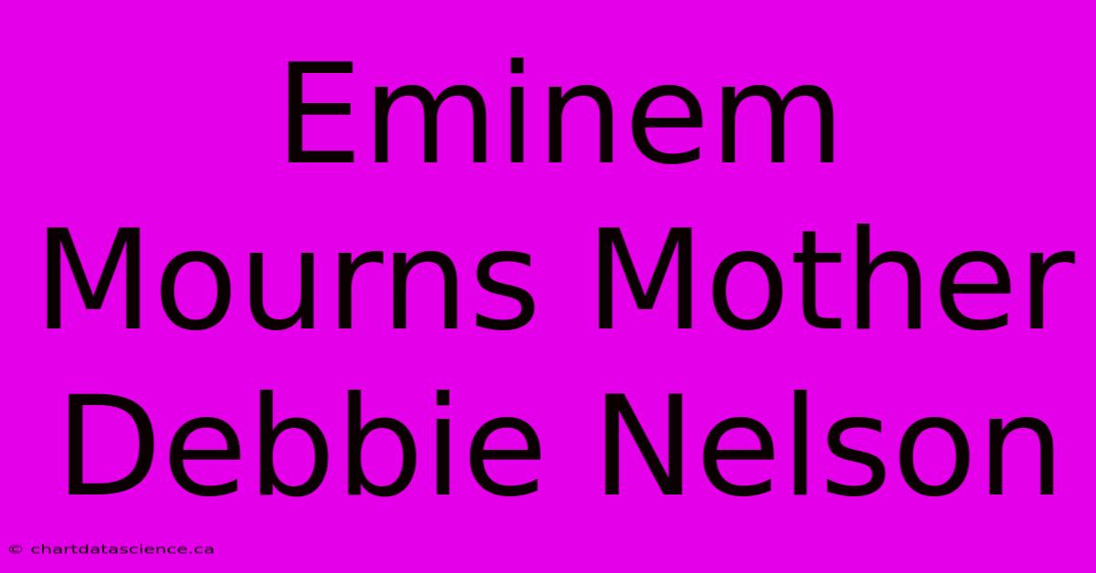 Eminem Mourns Mother Debbie Nelson