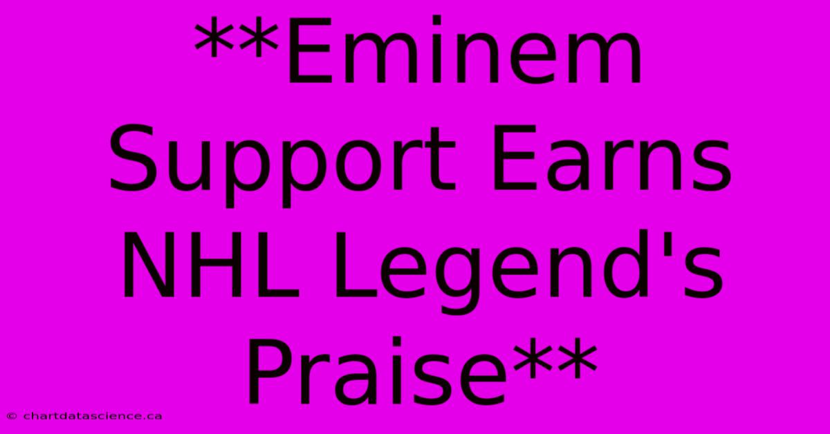 **Eminem Support Earns NHL Legend's Praise**