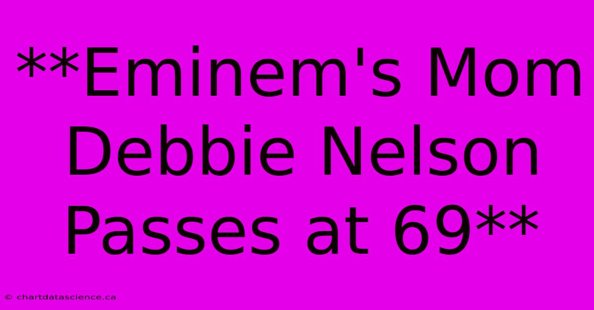 **Eminem's Mom Debbie Nelson Passes At 69**