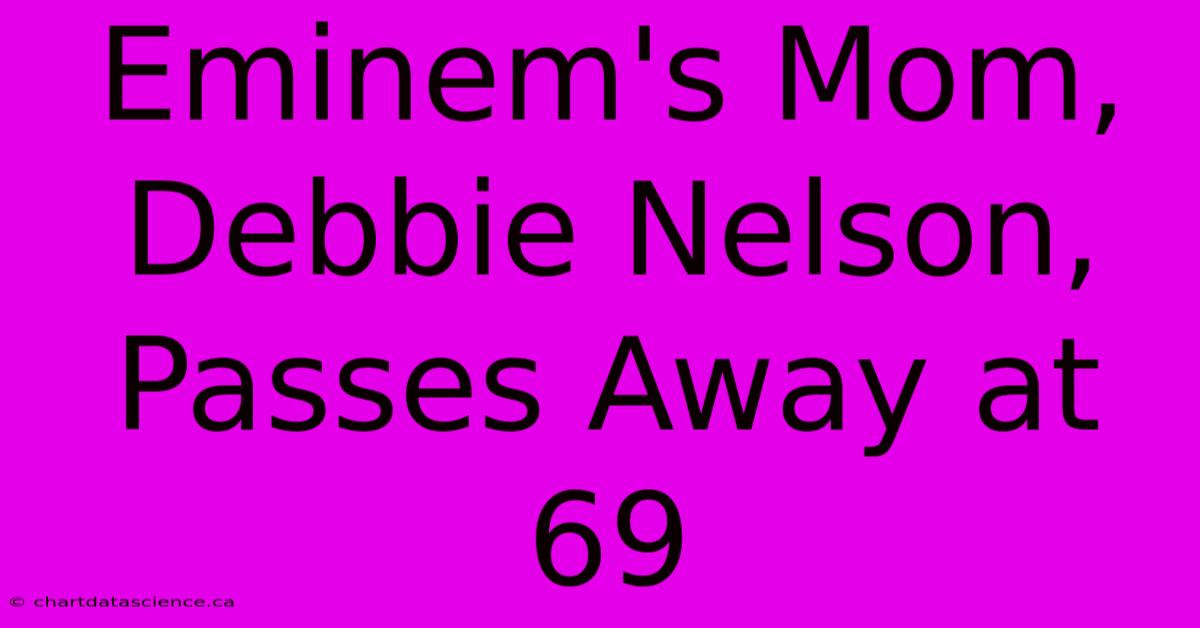 Eminem's Mom, Debbie Nelson, Passes Away At 69