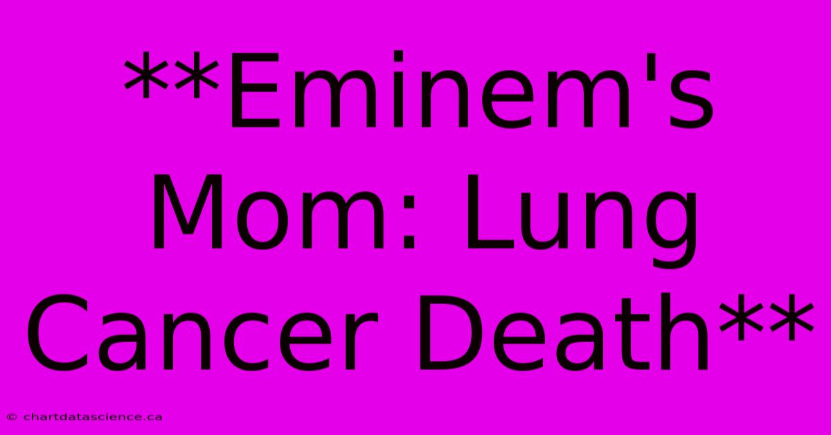 **Eminem's Mom: Lung Cancer Death**