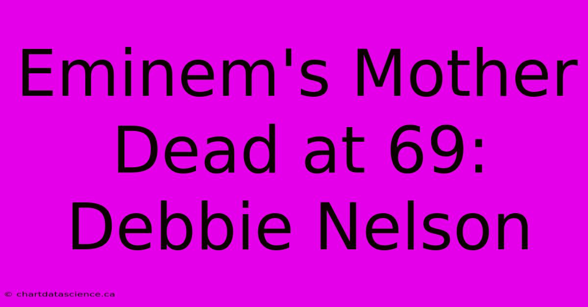 Eminem's Mother Dead At 69: Debbie Nelson