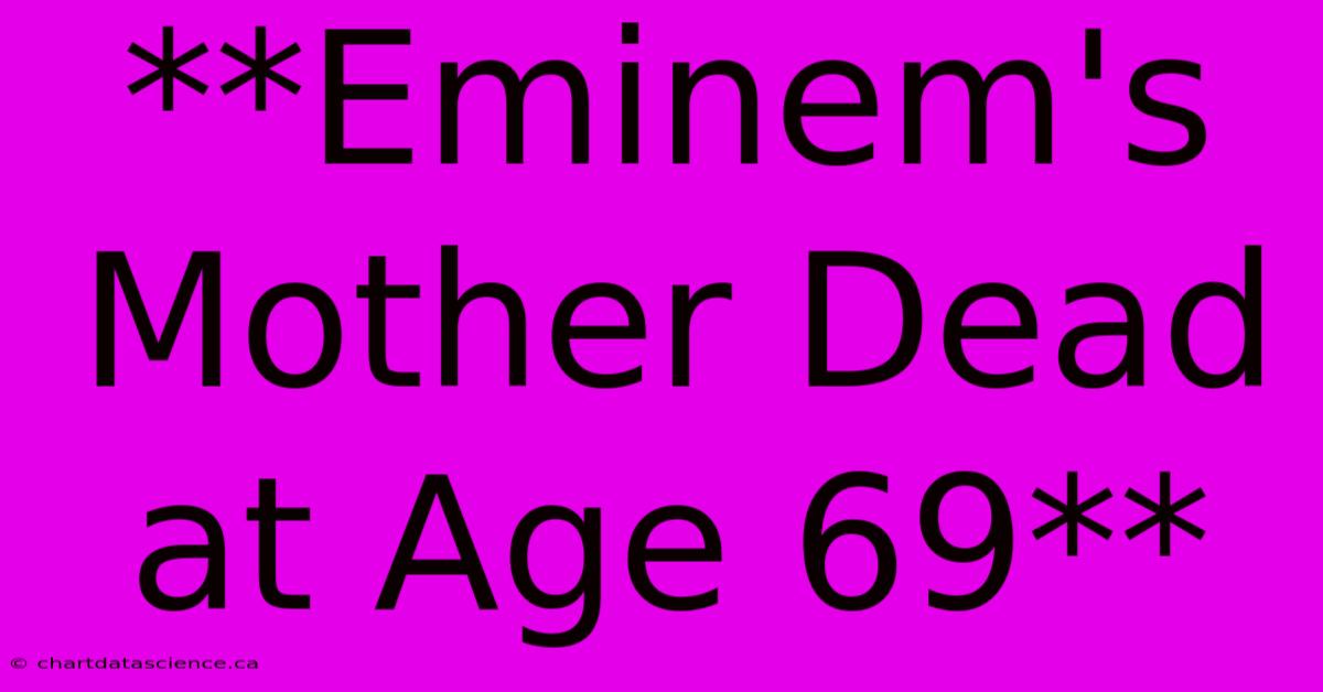 **Eminem's Mother Dead At Age 69**