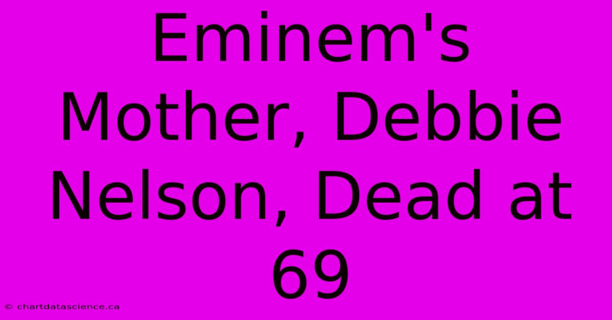 Eminem's Mother, Debbie Nelson, Dead At 69