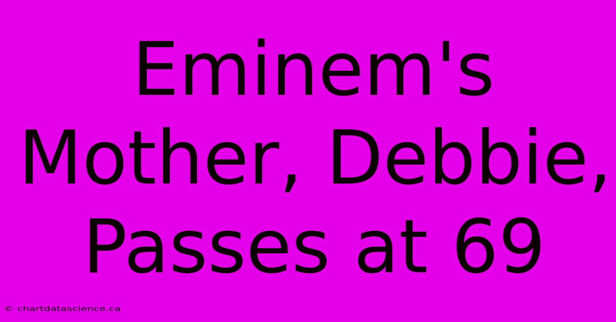 Eminem's Mother, Debbie, Passes At 69