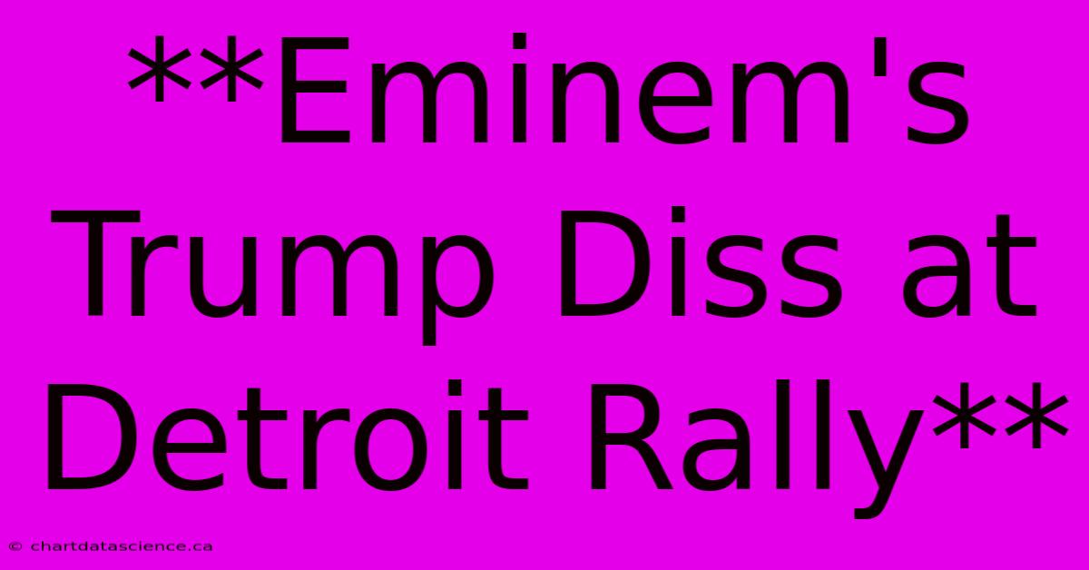 **Eminem's Trump Diss At Detroit Rally**