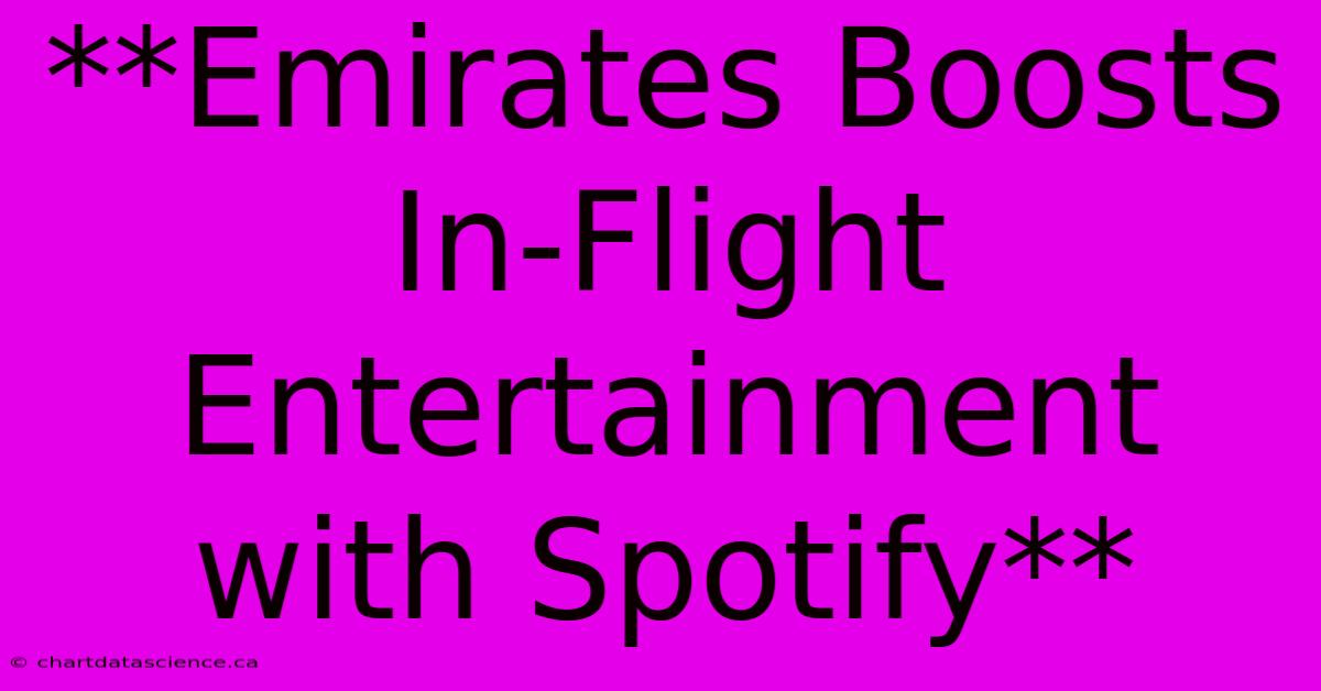 **Emirates Boosts In-Flight Entertainment With Spotify** 