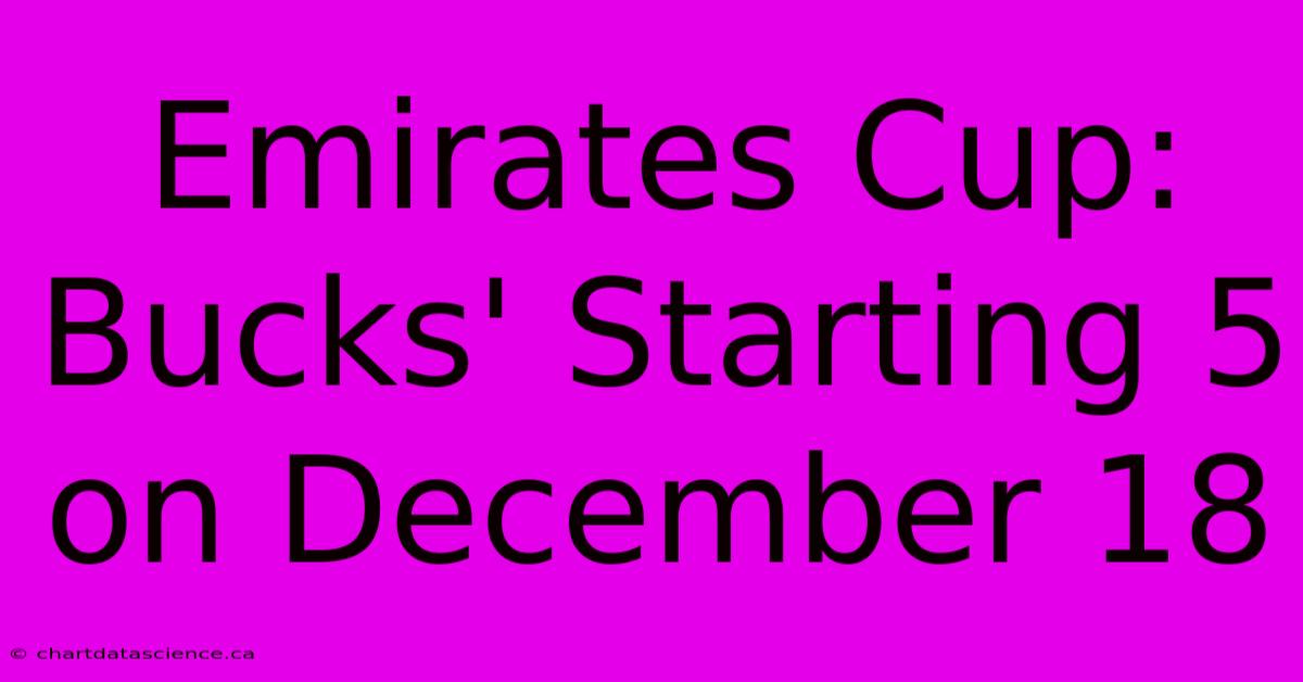 Emirates Cup: Bucks' Starting 5 On December 18