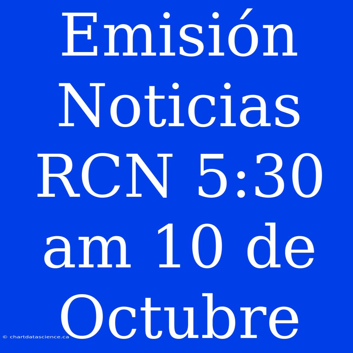 Emisión Noticias RCN 5:30 Am 10 De Octubre