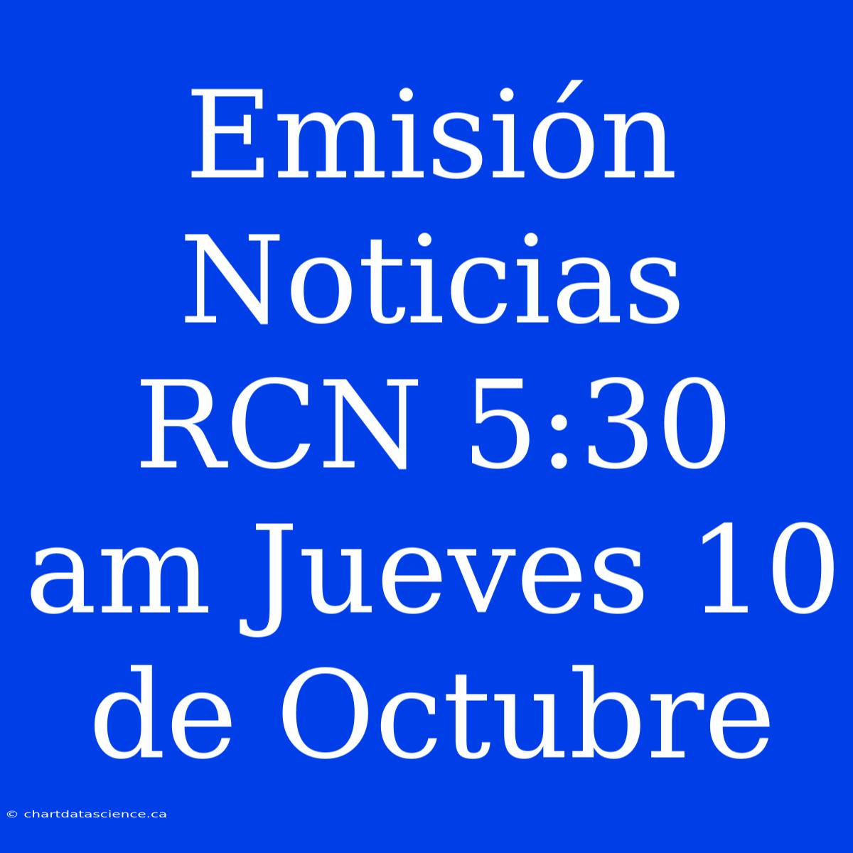 Emisión Noticias RCN 5:30 Am Jueves 10 De Octubre