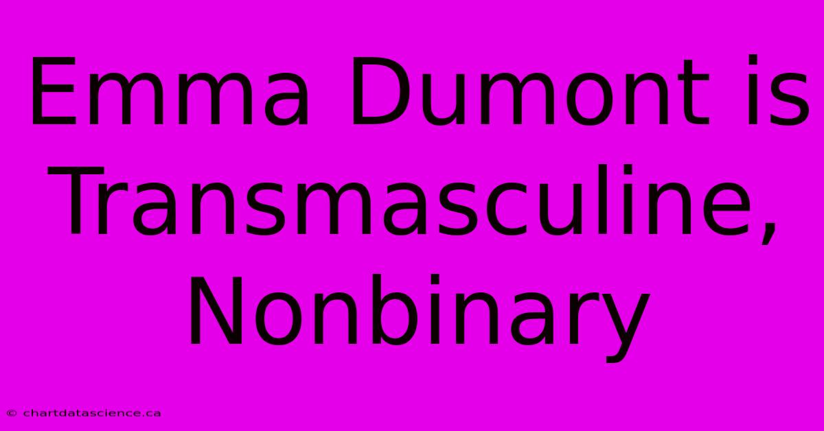 Emma Dumont Is Transmasculine, Nonbinary