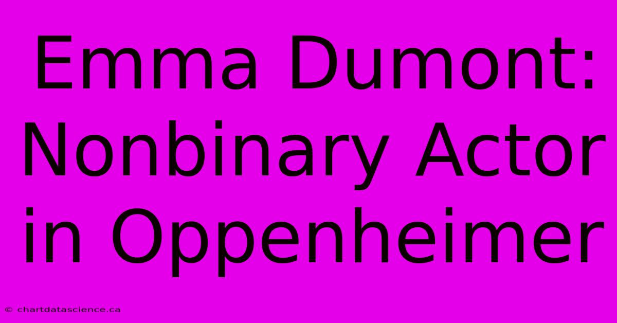 Emma Dumont: Nonbinary Actor In Oppenheimer