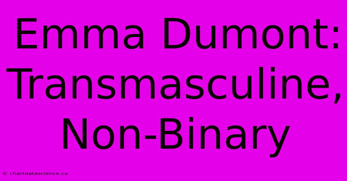 Emma Dumont: Transmasculine, Non-Binary