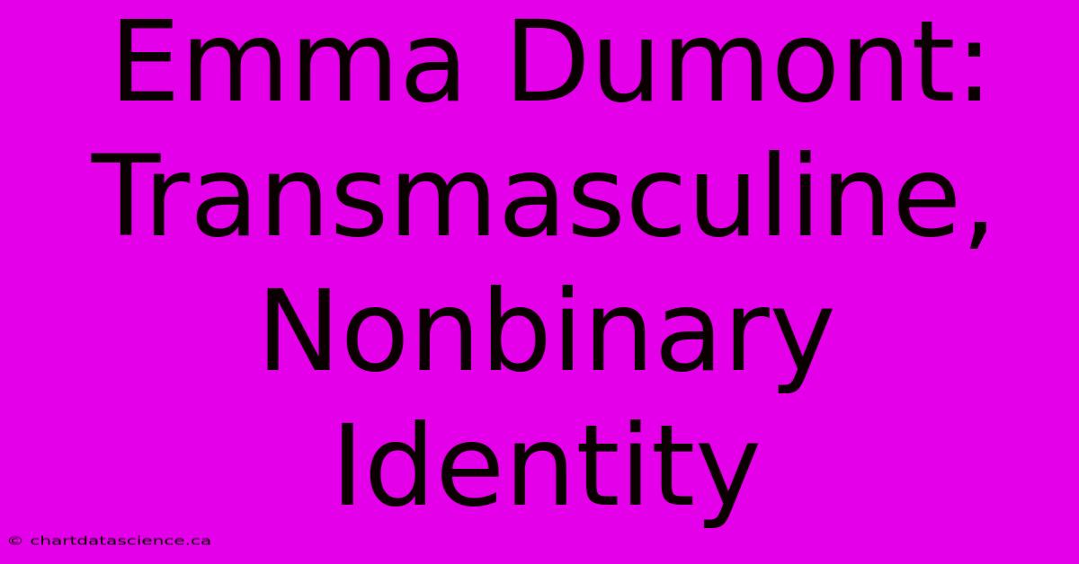 Emma Dumont: Transmasculine, Nonbinary Identity