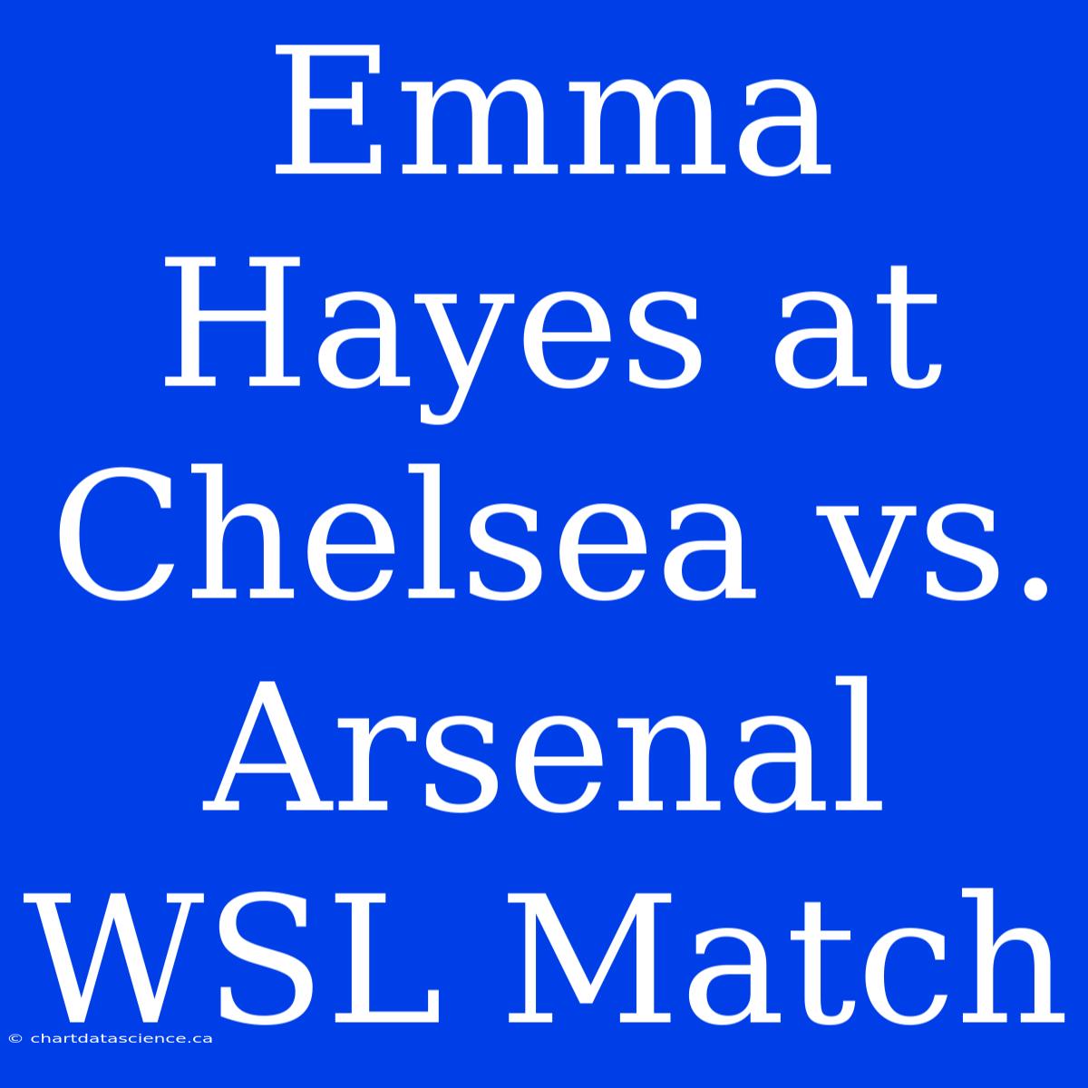 Emma Hayes At Chelsea Vs. Arsenal WSL Match