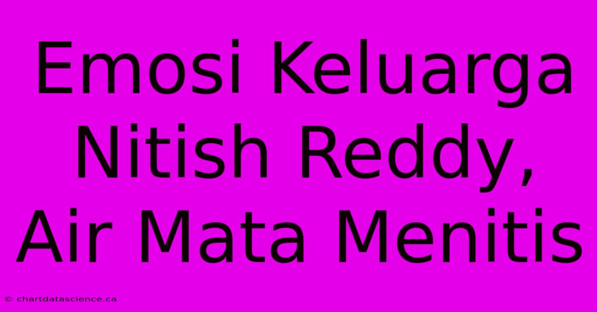 Emosi Keluarga Nitish Reddy, Air Mata Menitis