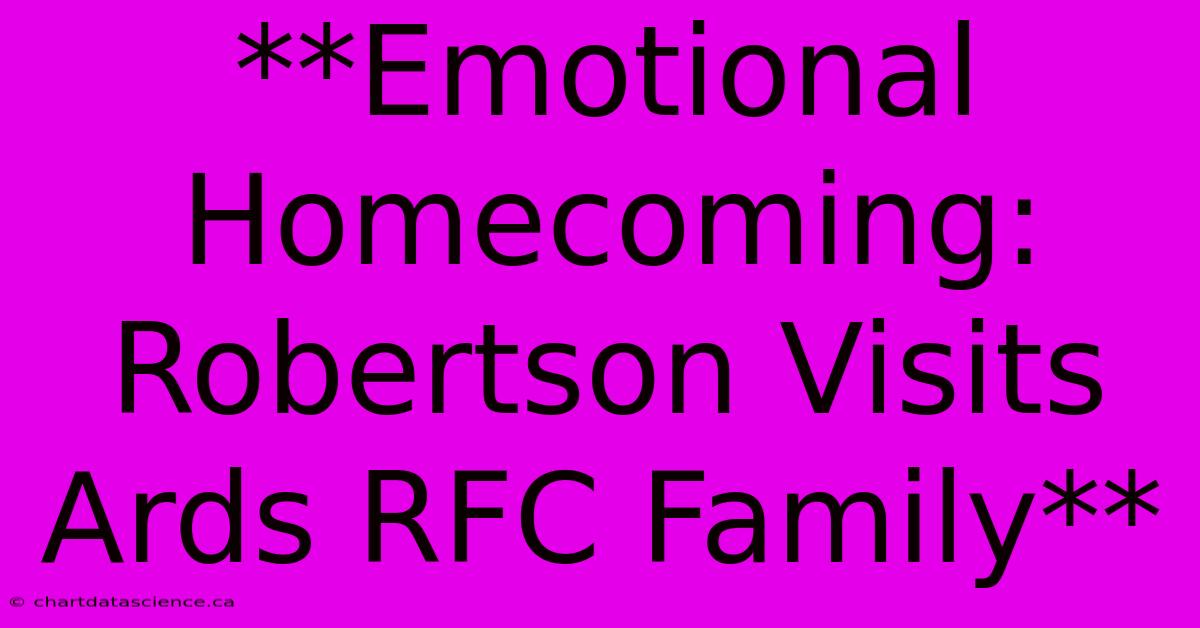 **Emotional Homecoming: Robertson Visits Ards RFC Family**