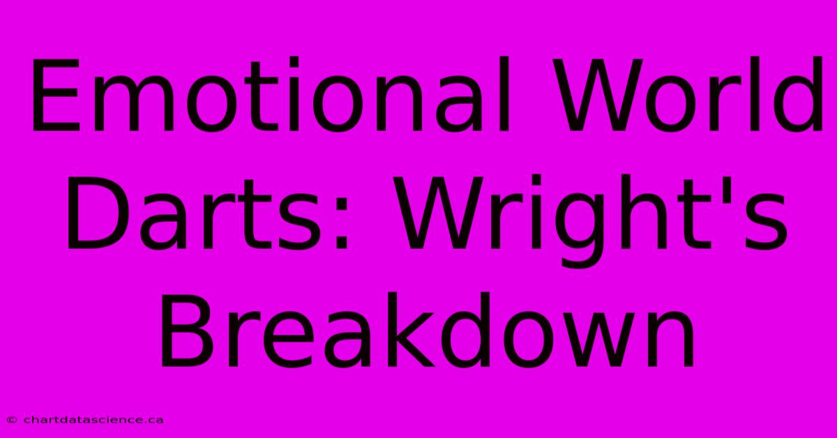 Emotional World Darts: Wright's Breakdown