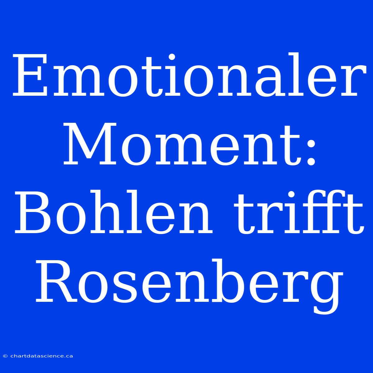 Emotionaler Moment: Bohlen Trifft Rosenberg