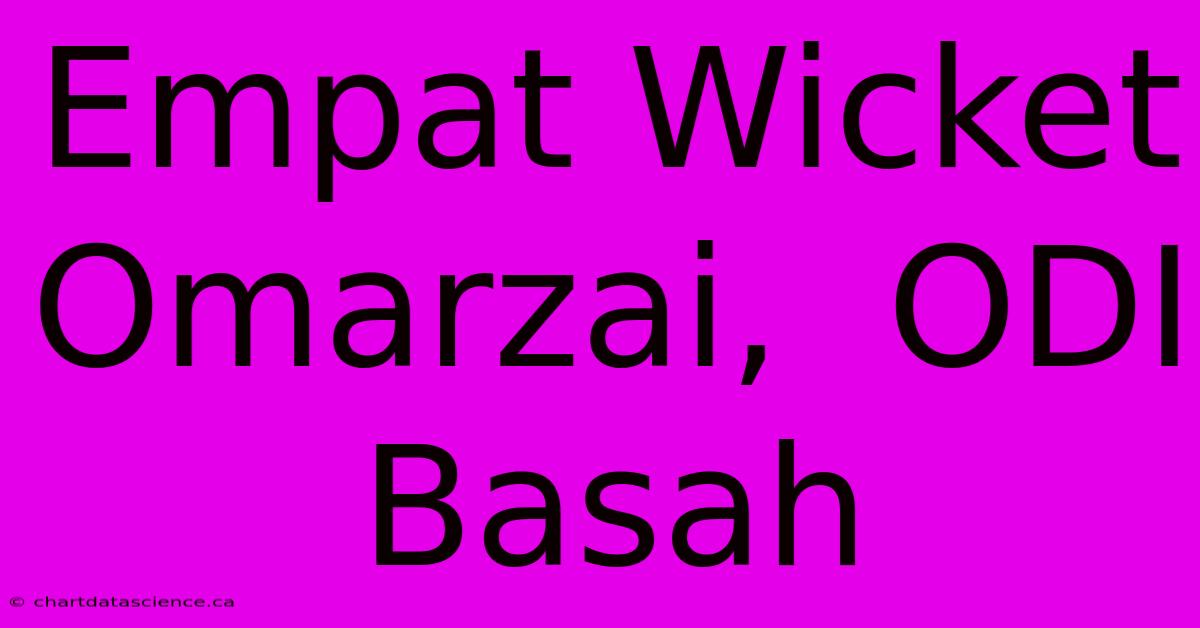 Empat Wicket Omarzai,  ODI Basah