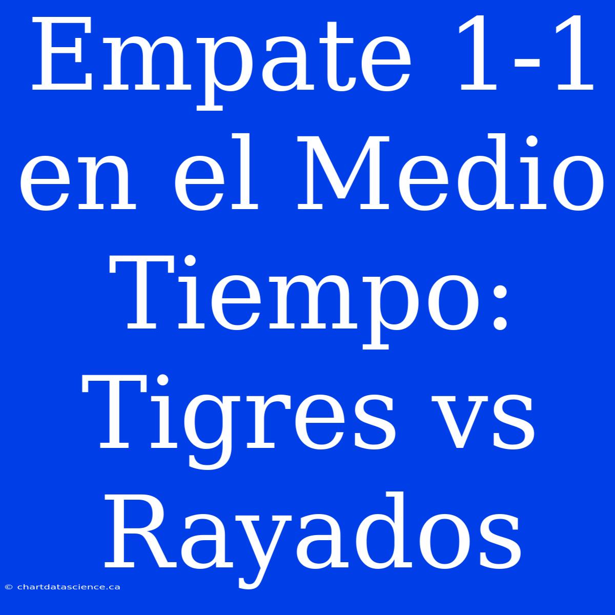 Empate 1-1 En El Medio Tiempo: Tigres Vs Rayados