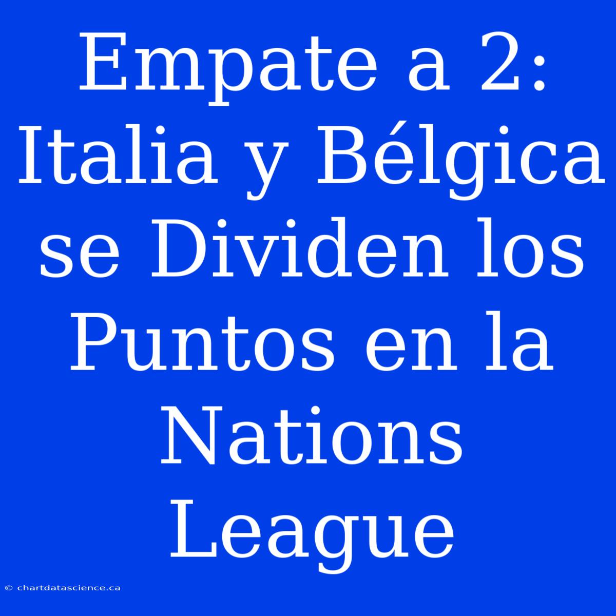 Empate A 2: Italia Y Bélgica Se Dividen Los Puntos En La Nations League