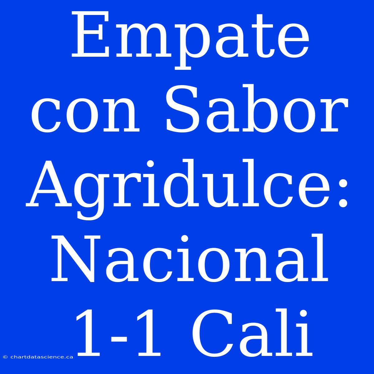 Empate Con Sabor Agridulce: Nacional 1-1 Cali