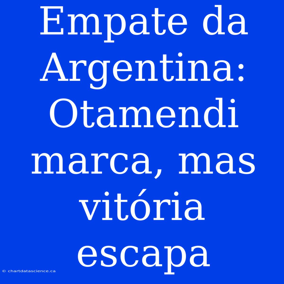 Empate Da Argentina: Otamendi Marca, Mas Vitória Escapa