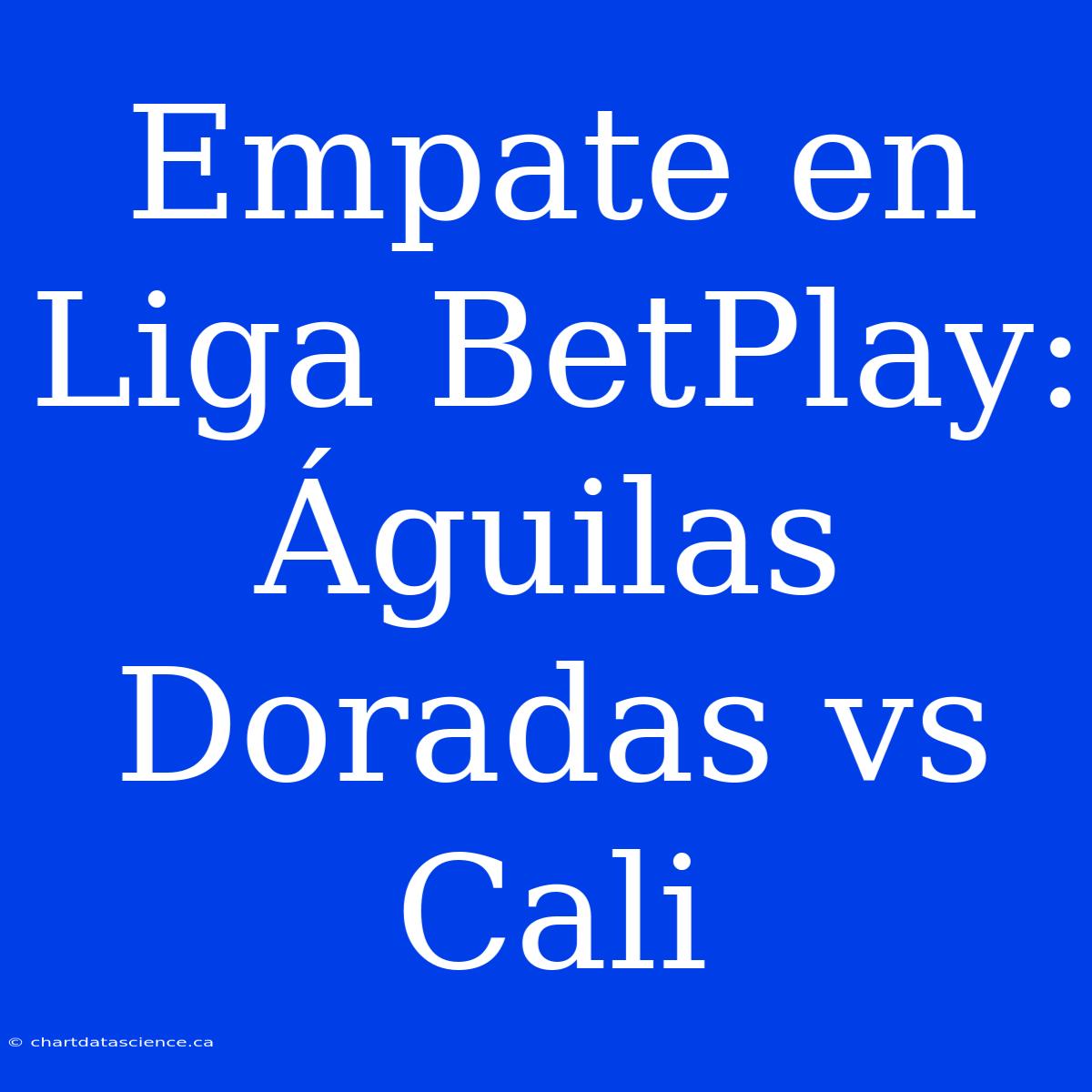 Empate En Liga BetPlay: Águilas Doradas Vs Cali