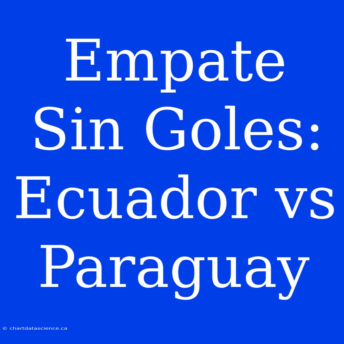 Empate Sin Goles: Ecuador Vs Paraguay