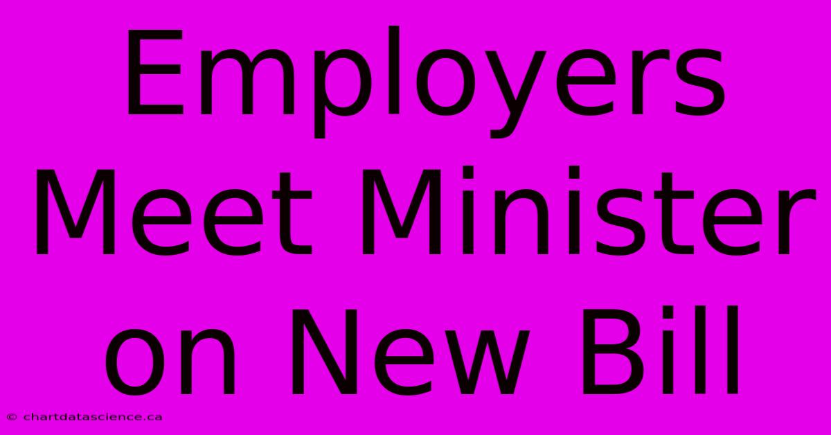 Employers Meet Minister On New Bill