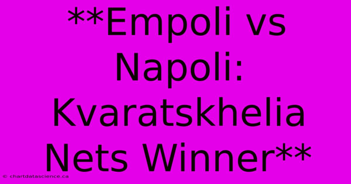 **Empoli Vs Napoli: Kvaratskhelia Nets Winner**