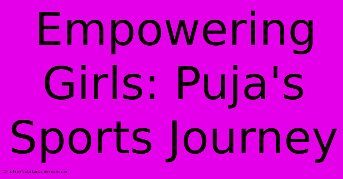 Empowering Girls: Puja's Sports Journey