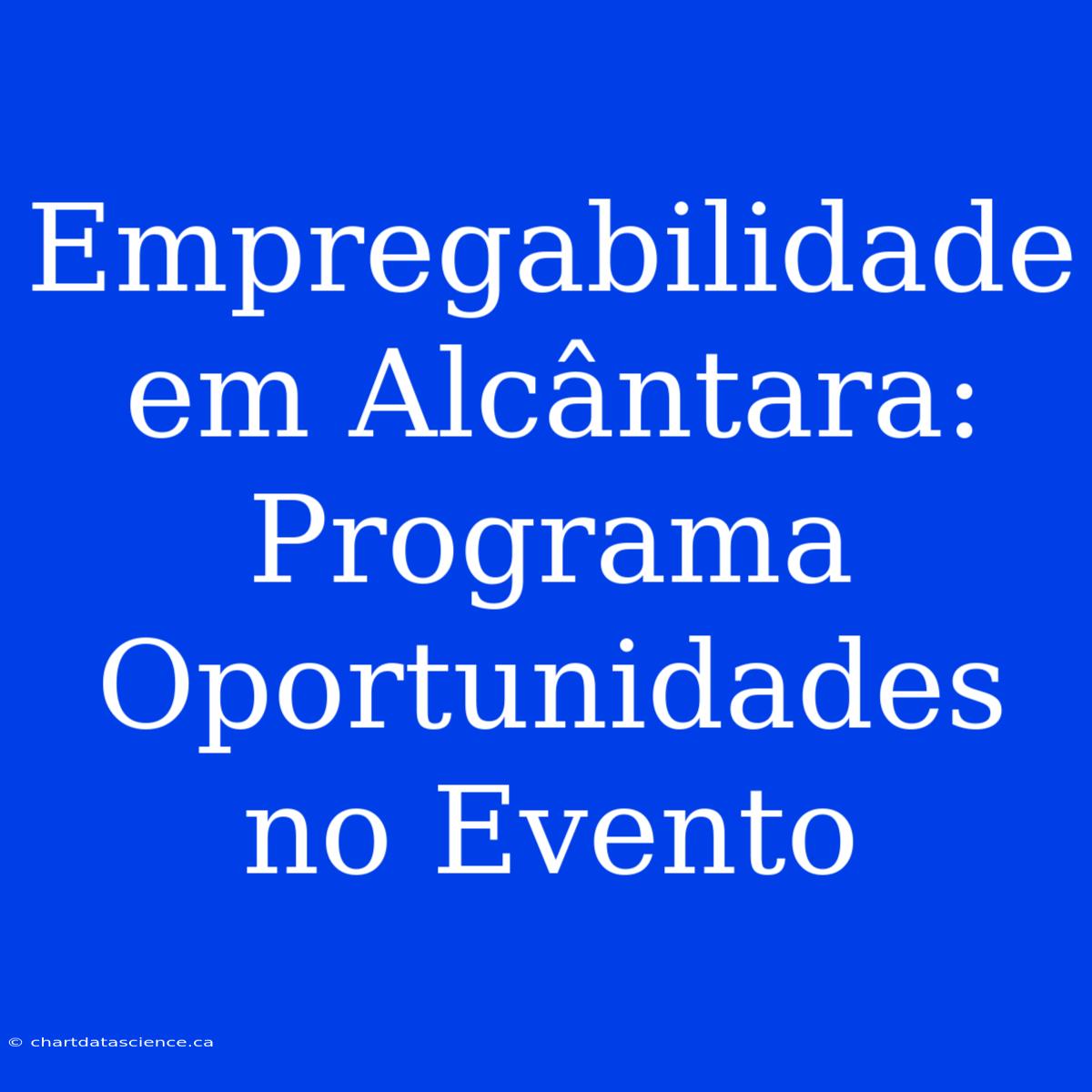 Empregabilidade Em Alcântara: Programa Oportunidades No Evento