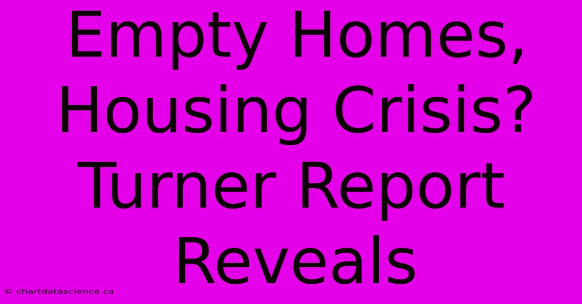 Empty Homes, Housing Crisis? Turner Report Reveals